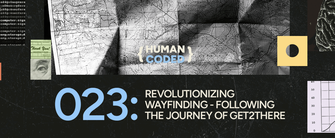 Human Coded 023: Revolutionizing Wayfinding – Following the Journey of get2there