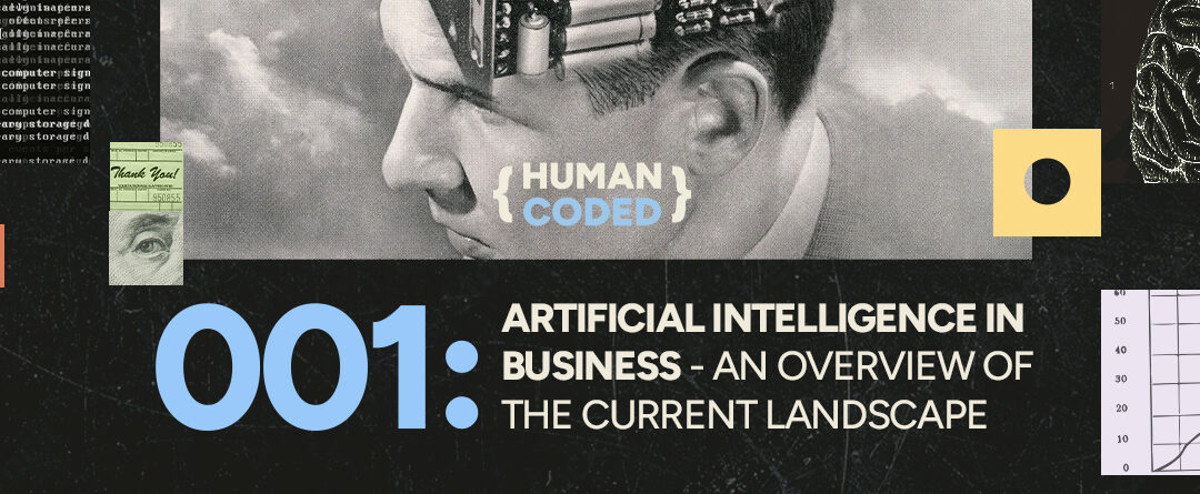 Human Coded 001: AI & Business – An Overview of the Current Landscape